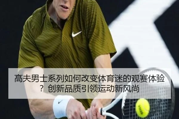 高夫男士系列如何改变体育迷的观赛体验？创新品质引领运动新风尚