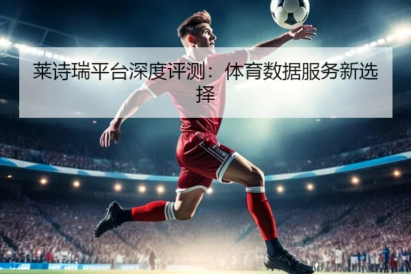 莱诗瑞平台深度评测：体育数据服务新选择